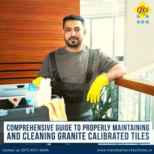 Complete Guide To Properly Maintain And Cleaning Granite Calibrated Tiles